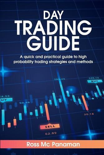 Day Trading Guide: A quick and practical guide to high probability trading strategies and methods