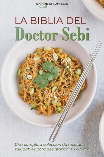 La Biblia del Doctor Sebi: Una completa coleccion de recetas saludables para desintoxicar tu cuerpo - Doctor Sebi Bible (SPANISH EDITION)