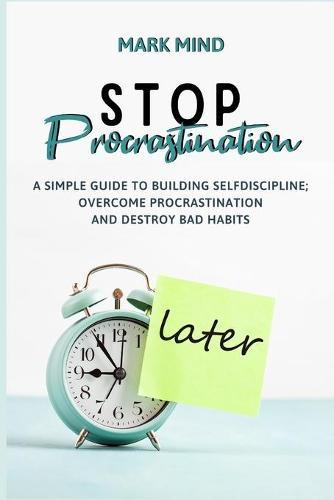 Stop Procrastinating: A Simple Guide to Building Self-Discipline;overcome Procrastination and Destroy Bad Habits