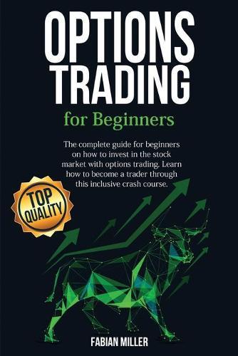 Options trading for beginners: The Complete Guide for Beginners on How to Invest in The Stock Market with Options Trading. Learn How to Become a Trader Through This Inclusive Crash Course.