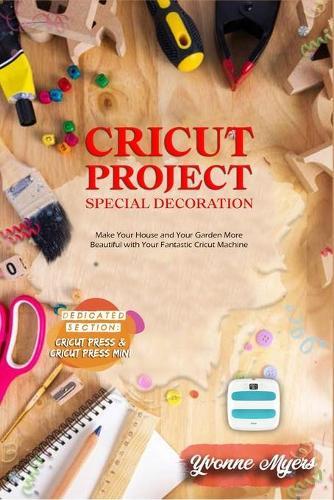 Cricut Project Ideas Special Decoration: Make Your House and Your Garden More Beautiful with Your Fantastic Cricut Machine. Dedicated section: Cricut Press & Cricut Press Mini