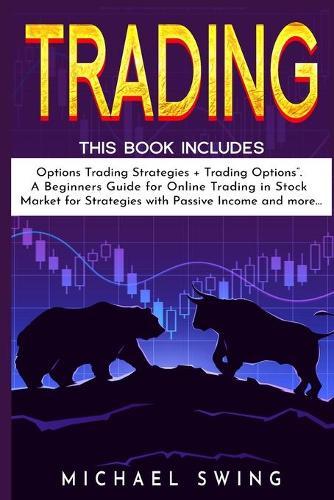 Trading: This Book Includes:  Options Trading Strategies + Trading Options . A Beginners Guide for Online Trading in Stock Market for Strategies with Passive Income and more...