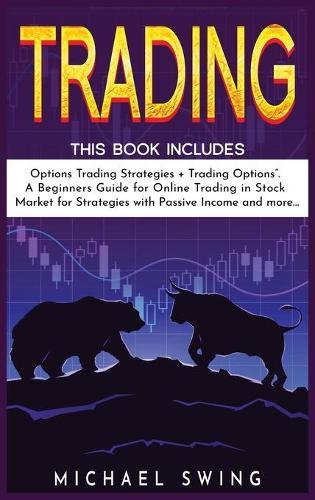 Trading: This Book Includes:  Options Trading Strategies + Trading Options . A Beginners Guide for Online Trading in Stock Market for Strategies with Passive Income and more...