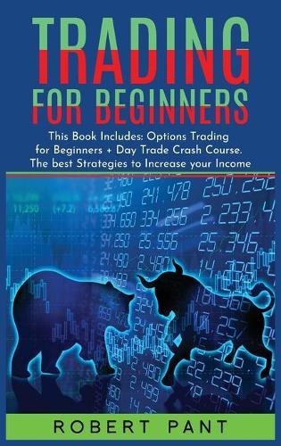 Trading For Beginners: This Book Includes: Options Trading for Beginners + Day Trade Crash Course. The best Strategies to Increase your Income