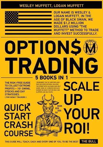 Options Trading QuickStart Course [5 Books in 1]: The Risk-Free Guide to Collect Extreme Profits + 101 Swing, Stocks and Day Strategies to Scale- Up Your ROI (for Newly Traders)
