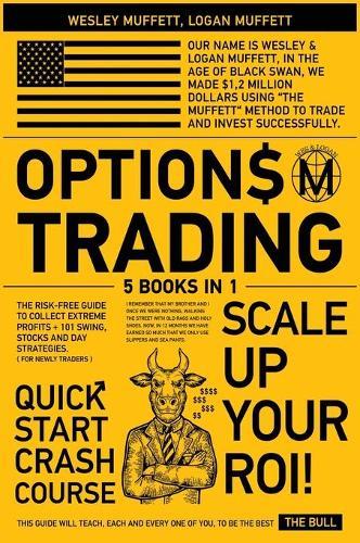 Options Trading QuickStart Course [5 Books in 1]: The Risk-Free Guide to Collect Extreme Profits + 101 Swing, Stocks and Day Strategies to Scale- Up Your ROI (for Newly Traders)