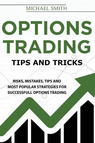 Options Trading Tips And Tricks: Risks, Mistakes, Tips And Most Popular Strategies For Successfull Options Trading