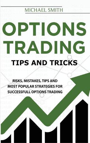 Options Trading Tips And Tricks: Risks, Mistakes, Tips And Most Popular Strategies For Successfull Options Trading