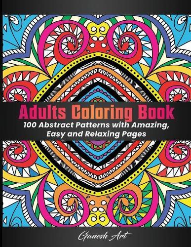Abstract Adults Coloring Book: Abstract Patterns with Amazing, Easy and Relaxing Pages
