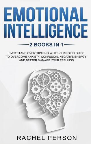 Emotional Intelligence: Empath and Overthinking: A Life-Changing Guide to Overcome Anxiety, Confusion, Negative Energy and Better Manage Your Feelings