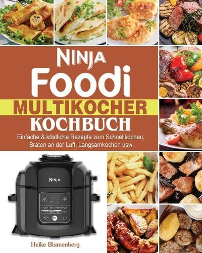 Ninja Foodi Multikocher Kochbuch: Einfache & koestliche Rezepte zum Schnellkochen, Braten an der Luft, Langsamkochen usw.