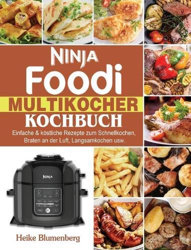 Ninja Foodi Multikocher Kochbuch: Einfache & koestliche Rezepte zum Schnellkochen, Braten an der Luft, Langsamkochen usw.