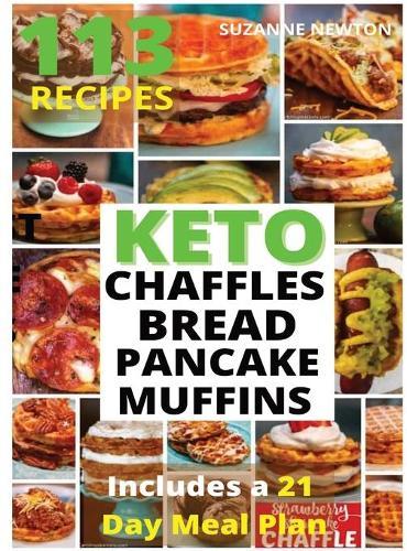 Keto Bread, Basic Chaffles, Pancake and Muffins: 113 Easy To Follow Recipes for Ketogenic Weight-Loss, Natural Hormonal Health & Metabolism Boost Includes a 21 Day Meal Plan