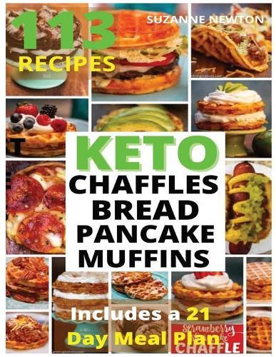 Keto Bread, Basic Chaffles, Pancake and Muffins: 113 Easy To Follow Recipes for Ketogenic Weight-Loss, Natural Hormonal Health & Metabolism Boost Includes a 21 Day Meal Plan