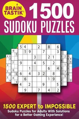 Braintastik Sudoku Puzzles: 1500 EXPERT to IMPOSSIBLE Sudoku Puzzles for Adults With Solutions for a Better Gaming Experience!