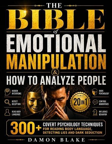 The Bible of Emotional Manipulation & How to Analyze People: [20 in 1] 300+ Covert Psychology Techniques for Reading Body Language, Detecting Lies and Dark Seduction