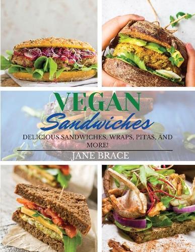Vegan Sandwiches: OVER 100 RECIPES, Delicious Sandwiches, Wraps, Pitas and More !: OVER 100 RECIPES, Delicious Sandwiches, Wraps: OVER 100 RECIPES,