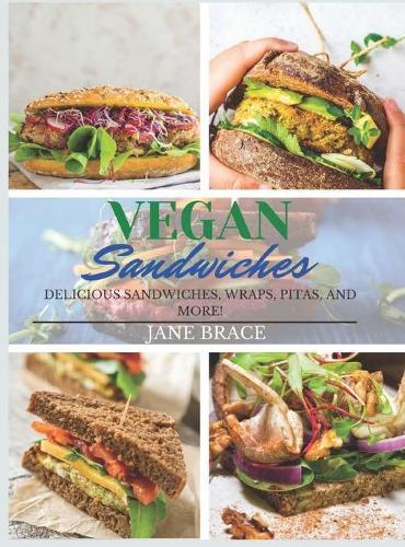 Vegan Sandwiches: OVER 100 RECIPES, Delicious Sandwiches, Wraps, Pitas and More !: OVER 100 RECIPES, Delicious Sandwiches, Wraps: OVER 100 RECIPES,
