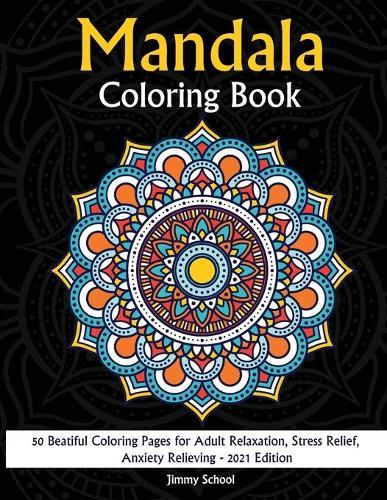 Mandala Coloring Book: 50 Beatiful Coloring Pages for Adult Relaxation, Stress Relief, Anxiety Relieving - 2021 Edition