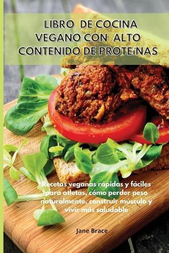 Libro de cocina vegano con alto contenido de proteinas Recetas veganas rapidas y faciles para atletas, como perder peso naturalmente, construir musculo y vivir mas saludable -VEGAN COOKBOOK (Spanish Version )