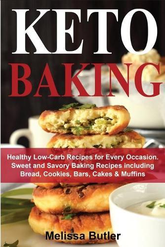 Keto Baking: Healthy Low-Carb Recipes for Every Occasion. Sweet and Savory Baking Recipes including Bread, Cookies, Bars, Cakes & Muffins