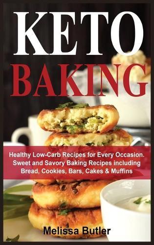 Keto Baking: Healthy Low-Carb Recipes for Every Occasion. Sweet and Savory Baking Recipes including Bread, Cookies, Bars, Cakes & Muffins