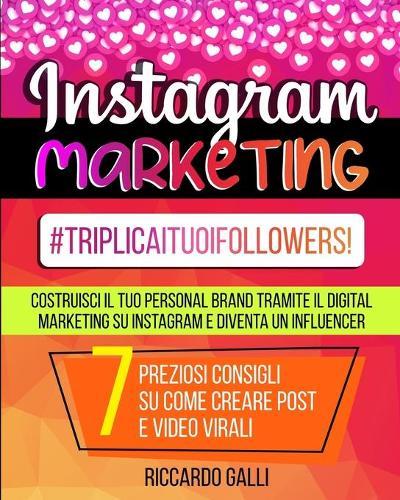 Instagram Marketing: #TriplicaITuoiFollowers! Costruisci il Tuo Personal Brand Tramite il Digital Marketing su Instagram e Diventa un Influencer. 7 Preziosi Consigli su Come Creare Post e Video Virali (Italian Version)