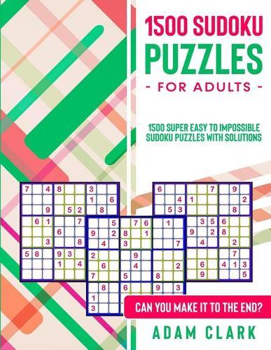 1500 Sudoku Puzzle Book for Adults: 1500 Super Easy to Impossible Sudoku Puzzles with Solutions. Can You Make It to The End?