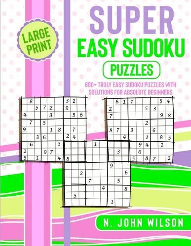 Super Easy Sudoku Puzzles: 600+ Truly Easy Sudoku Puzzles with solutions for Absolute Beginners. Large Print