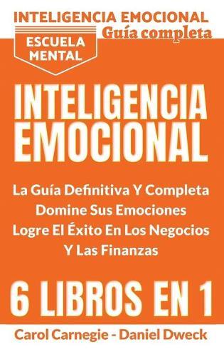 Inteligencia Emocional - La Guia Definitiva Y Completa: Educación Financiera, Domina Tu Dinero, Tu Mente, Tu Concentración, Tus Emociones, Tu Destino - Escuela Mental - Emotional Intelligence (Spanish Version)