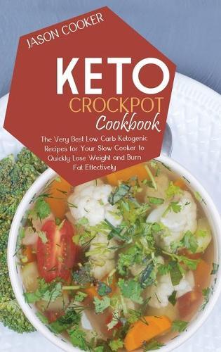 Keto Crockpot Cookbook: The Very Best Low Carb Ketogenic Recipes for Your Slow Cooker to Quickly Lose Weight and Burn Fat Effectively