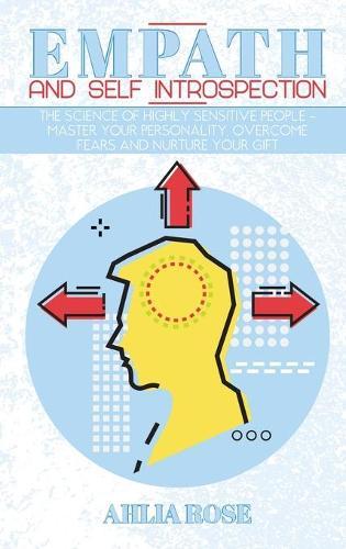 Empath and Self Introspection: The Science of Highly Sensitive People - Master Your Personality, Overcome Fears and Nurture Your Gift