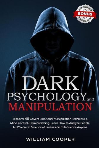 Dark Psychology and Manipulation: Discover 40 Covert Emotional Manipulation Techniques, Brainwashing and Mind Control. Learn How to Analyze People, NLP Secret and Science of Persuasion to Influence Anyone