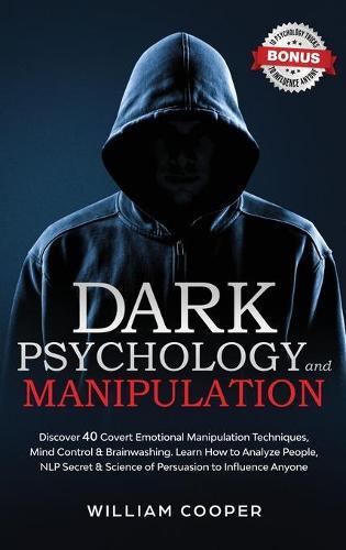 Dark Psychology and Manipulation: Discover 40 Covert Emotional Manipulation Techniques, Mind Control, Brainwashing. Learn How to Analyze People, NLP Secret and Science of Persuasion to Influence Anyone