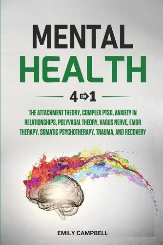 Mental Health: 4 in 1: The Attachment Theory, Complex PTSD, Anxiety in Relationships, Polyvagal Theory, Vagus Nerve, EMDR Therapy, Somatic Psychotherapy, Trauma, and Recovery