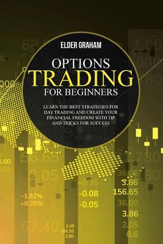 Options Trading for Beginners: learn the best strategies for day trading and create your financial freedom with tip and tricks for success
