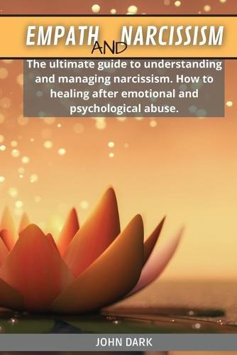 Empath and Narcissism: The ultimate guide to understanding and managing narcissism. How to healing after emotional and psychological abuse