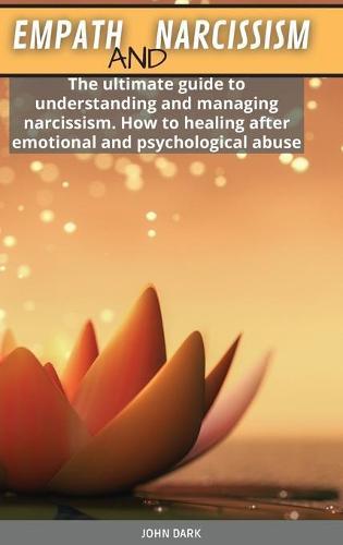 Empath and Narcissism: The ultimate guide to understanding and managing narcissism. How to healing after emotional and psychological abuse