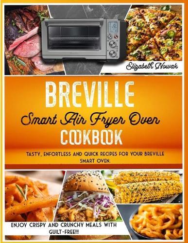 Breville Smart Air Fryer Oven Cookbook: Tasty, enfortless and quick recipes for your Breville smart oven. Enjoy crispy and crunchy meals guilt-free!!!