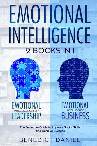 Emotional Intelligence: 2 Books in 1. Emotional Intelligence for Leadership + Emotional Intelligence Business. The Definitive Guide to Improve Social Skills and Achieve Success