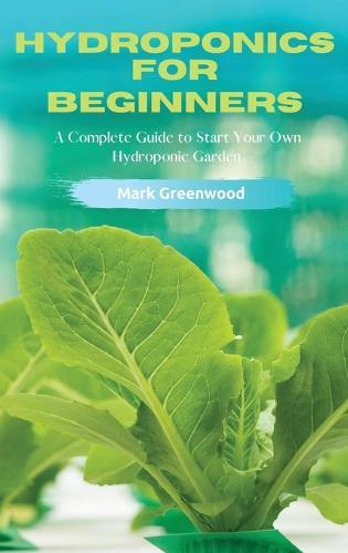 Hydroponics for Beginners: A Complete Guide to Start Your Own Hydroponic Garden