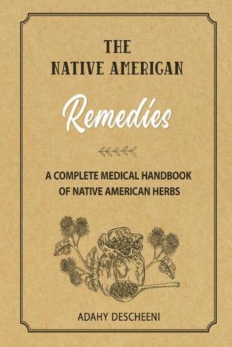 Native American Herbal Remedies: A Complete Medical Handbook of Native American Herbs