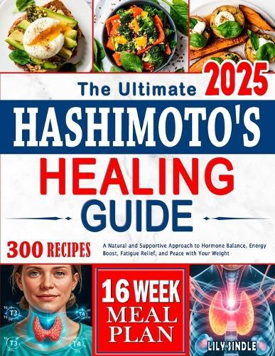 The Ultimate Hashimoto's Healing Guide: A Natural and Supportive Approach to Hormone Balance. Energy Boost, Fatigue Relief, and Peace with Your Weight