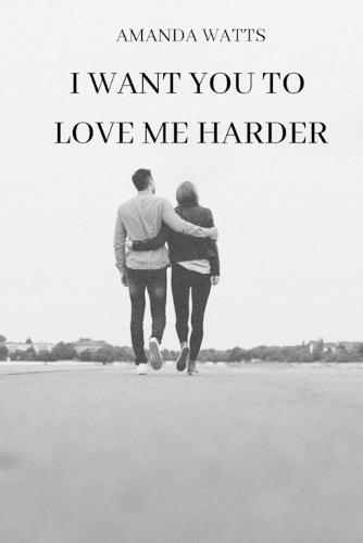 I Want You to Love Me Harder