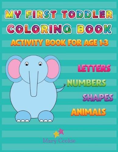 My First Toddler Coloring Book: Activity Book for Age 1-3, Letters Numbers Shapes Animals