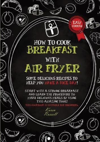 How to Cook Breakfast with Air Fryer: Some delicious recipes to help you have a nice day! Start with a strong breakfast and learn the procedure to make delicious meals by using this amazing tool! This cookbook is suitable for beginners.