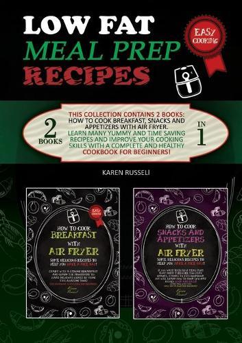 Low Fat Meal Prep Recipes: This collection contains 2 books: How to cook breakfast, snacks and appetizers with air fryer. Learn many yummy and time saving recipes and improve your cooking skills with a complete and healthy cookbook for beginners!
