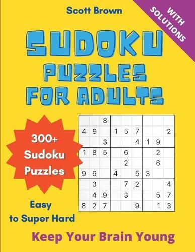 Sudoku Puzzles for Adults: 300+ Easy to Super Hard Sudoku Puzzles With Solutions. Keep Your Brain Young