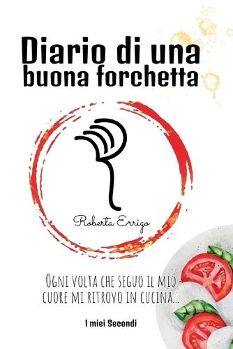 Diario di una buona forchetta: Secondi facili e veloci per tutti, ricette illustrate e colorate, contiene QR code bonus da scansionare, un'esperienza interattiva per chi è alle prime armi in cucina.