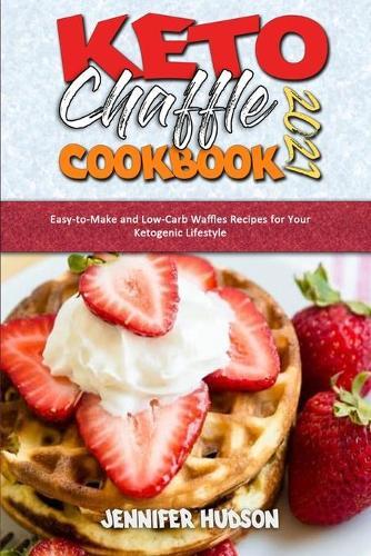 Keto Chaffle Cookbook 2021: Easy-to-Make and Low-Carb Waffles Recipes for Your Ketogenic Lifestyle